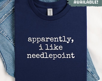 Apparently I Like Needlepoint Shirt Funny Hobby Shirt Gift For Needlepoint Lover Shirt Sarcastic Crafting Shirt Quirky Shirt For Crafters