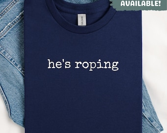 Hes Roping Shirt Rodeo Shirt Cowboy Shirt Bull Riding Shirt Funny Cowboy Tee Rodeo Life Shirt Western Shirt Country Music Shirt Ranch Life
