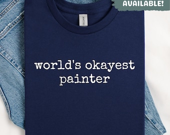 World's Okayest Painter Shirt Funny Painting Shirt Artist Shirt Gift For Painter Job Shirt Sarcastic Painter Shirt Painter Humor Shirt