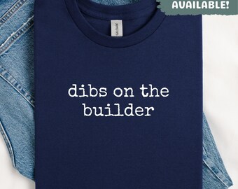 Dibs On The Builder Shirt Funny Sarcastic Shirt For Women Builder Shirt For Men Construction Worker Shirt Builder Wife Shirt Girlfriend