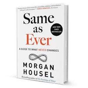 May include: A hardback book titled "Same as Ever" by Morgan Housel. The book has a white cover with black and red text, and a black circle that says "New York Times Bestseller". The book's subtitle is "A Guide to What Never Changes".