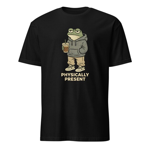 Physically Present T-Shirt – Tired Frog Graphic Tee – Relatable Hoodie Frog Shirt – Low Energy Humour T-Shirt
