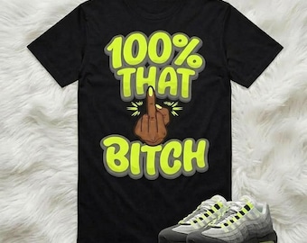 100 That Bitch Black Graphic Tee Shirt, Sassy Middle Finger Quote Shirt, Sneaker Match Neon AM95, Urban Streetwear For Her T Shirt Match 100