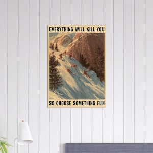 Könnte beinhalten: Ein Poster mit dem Text "EVERYTHING WILL KILL YOU SO CHOOSE SOMETHING FUN" über einer schneebedeckten Berglandschaft mit Skifahrern. Das Poster hat eine Vintage-Ästhetik mit einer braunen und beigen Farbpalette.