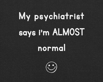 My Psychiatrist Says I’m Almost Normal T-Shirt – Dark Humor Mental Health Quote Tee