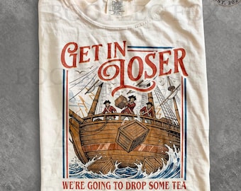 Vintage Get In Loser We're Going To Drop Some Tea. Boston Tea Party 1773. America 250 Comfort Colors® T-Shirt, Patriotic Funny History Tee