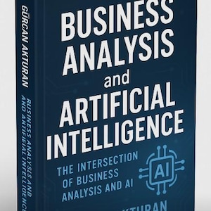 May include: A hardcover book titled "BUSINESS ANALYSIS and ARTIFICIAL INTELLIGENCE" with white text on a dark blue background. The author's name, GÜRCAN AKTURAN, is at the bottom. The book cover also features an AI graphic.