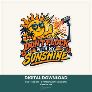 May include: A colorful sticker design featuring a smiling sun wearing sunglasses, palm trees, and a security camera. The text reads DON'T FLOCK WITH MY SUNSHINE in bold orange and yellow letters, accented by orange hibiscus flowers on the sides.