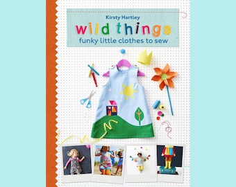 May include: A book cover with the title "Wild Things: Funky Little Clothes to Sew" by Kirsty Hartley. The cover features a blue and green dress with a sun, house, and tree design. There are also photos of children wearing different outfits.