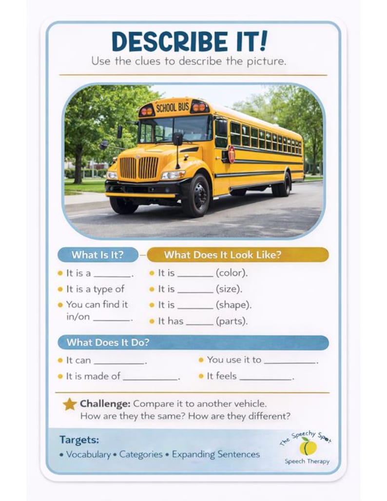 May include: A flash card with the text "DESCRIBE IT!" and a yellow school bus image. The card includes prompts for describing the picture, such as color, size, and parts. The card is designed for speech therapy, with vocabulary and sentence expansion targets.