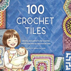 May include: A book cover with the title "100 Crochet Tiles" in white letters. The cover features an illustration of a woman holding a baby, surrounded by colorful crochet tile examples. The text reads "Charts and patterns for crochet motifs inspired by decorative tiles."