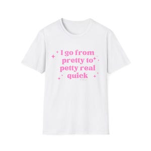Pretty to Petty Unisex Soft style TShirt  I go from pretty to petty real quick,  Casual Wear, Gift for Friends,