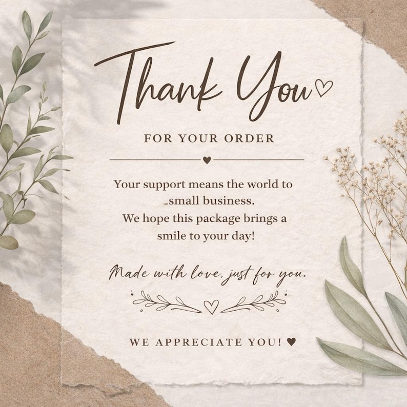 May include: A rectangular thank you card on textured off-white paper with torn edges. The text reads: Thank You FOR YOUR ORDER Your support means the world to small business. We hope this package brings a smile to your day! Made with love, just for you. WE APPRECIATE YOU! Decorated with botanical illustrations.