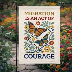 Monarch Butterfly Garden Flag: Migration is an Act of Courage, Subtle Anti Trump Flag, Feminist Garden Decor Resist Fascism Democracy Sign