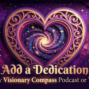 May include: A layered heart design with a gold filigree border and a cosmic interior, set against a purple starry background. The text "Add a Dedication to any Visionary Compass Podcast or Video" is displayed in gold.