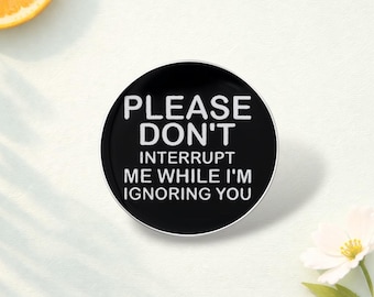 Please Do Not Interrupt Me While I Am Ignoring You Enamel Pins Funny Sarcastic Quote Brooch Lapel Badge Jewelry Gift