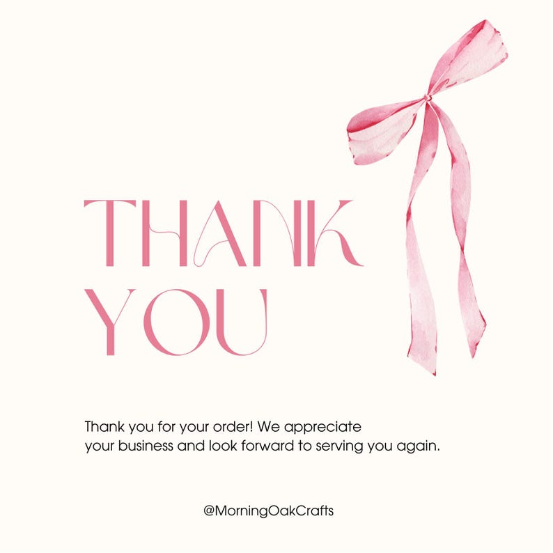May include: A thank you card featuring the text THANK YOU in pink serif font, a watercolor pink ribbon illustration, and the text Thank you for your order! We appreciate your business and look forward to serving you again. @MorningOakCrafts