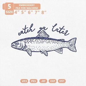 May include: An embroidery design featuring a detailed illustration of a fish in navy blue, with the phrase "catch ya later" in a cursive font. The design is available in sizes ranging from 4 to 8 inches. Includes file formats VP3, PES, JEF, EXP, and DST.