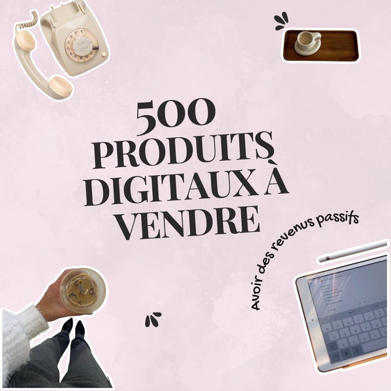 May include: A pink background with the text "500 PRODUITS DIGITAUX &Agrave; VENDRE" in black. The image includes a vintage telephone, a small tray with a cup, a person holding a drink, and a tablet with a stylus.