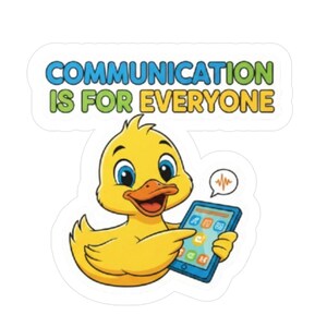 May include: A sticker featuring a cartoon yellow duck holding a blue tablet. The duck is pointing at the tablet with its wing. The sticker has the text "COMMUNICATION IS FOR EVERYONE" in blue and green.