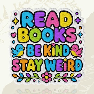 May include: A rectangular embroidered patch featuring the text READ BOOKS BE KIND STAY WEIRD in colourful, bold, block letters. The design includes two small birds, stars, hearts, and a flower, all outlined in black thread on a white background.