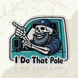 May include: Embroidered patch featuring a skeleton driver in a teal truck, pointing with a bony finger. The skeleton wears a blue cap and has a blue beard. Text reads "I Do That Pole."