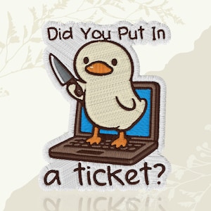 May include: Embroidered patch with a cartoon duck holding a knife, emerging from a laptop screen. The text above reads "Did You Put In", and below, "a ticket?". The duck has orange feet and beak, with a white body.