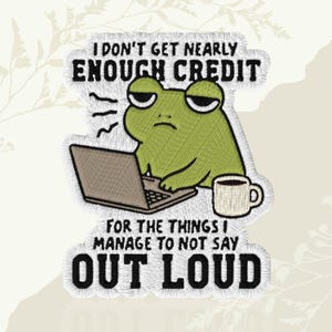 I Dont Get Nearly Enough Credit Funny Angry Frog Meme Office Humor Sarcastic Patch Embroidered Patch Iron On Keychains Hook & Loop