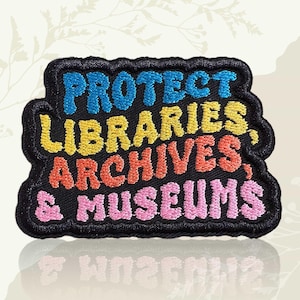 May include: Embroidered patch with the words "PROTECT LIBRARIES, ARCHIVES, & MUSEUMS" in blue, yellow, orange, and pink on a black background. The patch has a black border and a decorative shape.