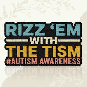 May include: Embroidered patch with the text "Rizz 'em with the Tism" in blue and yellow thread on a black background. The phrase "#Autism Awareness" is in pink. The patch has a black border.