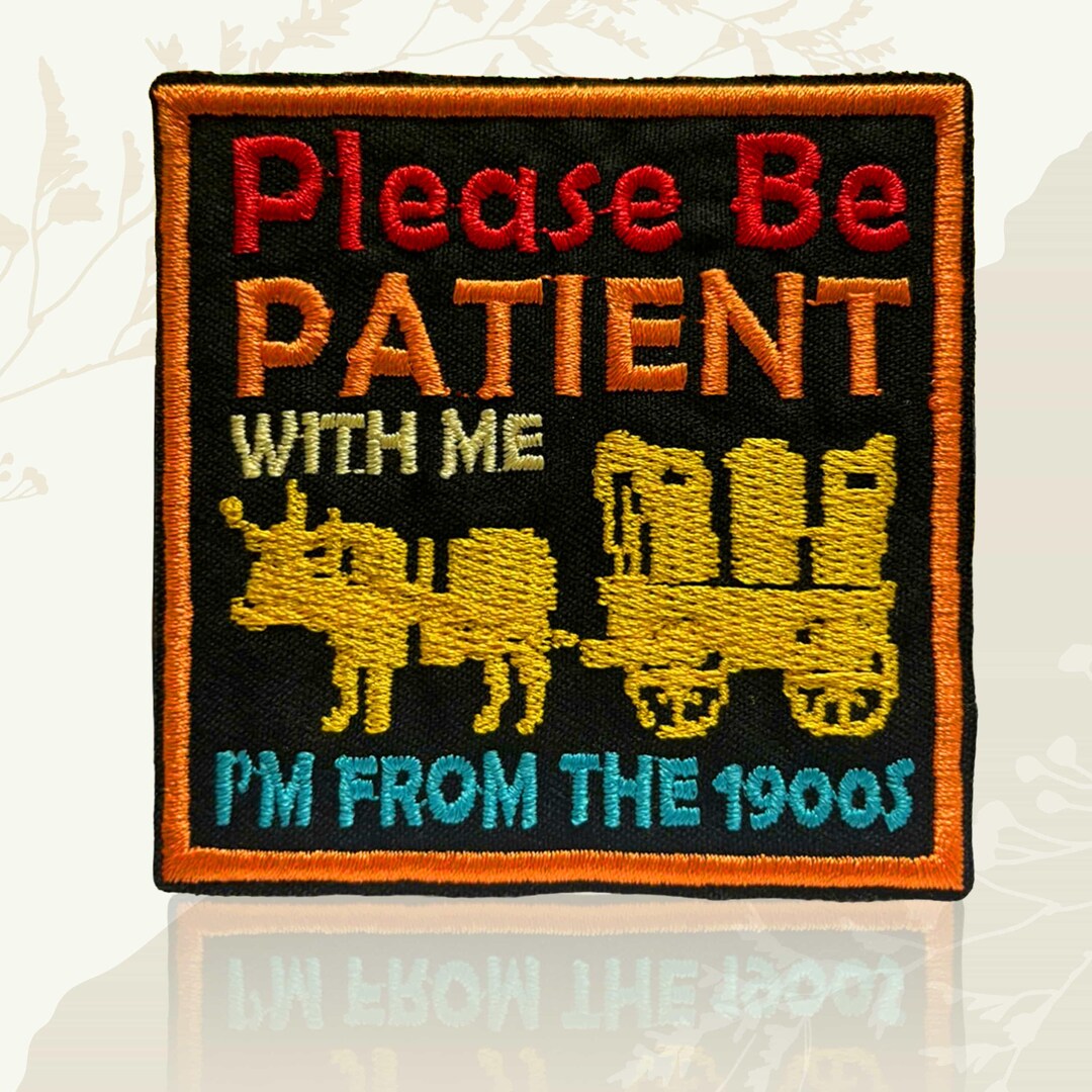 Please Be Patient I'm From the 1900s Embroidered Patch Iron on Sew on ...