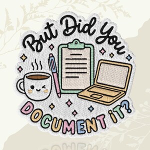 May include: Embroidered patch with the text "But Did You Document It?" featuring a coffee cup, pen, clipboard, and laptop. The patch has a white background with colorful accents and a whimsical design.