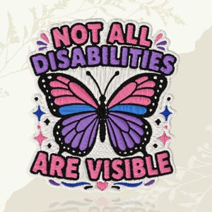 May include: An embroidered patch featuring a butterfly with pink, blue, and purple wings. The text NOT ALL DISABILITIES ARE VISIBLE is stitched in pink and purple letters above and below the butterfly, accented by small star shapes.