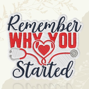 May include: Embroidered patch with the words "Remember Why You Started" in navy and red. A red heart and stethoscope design is incorporated into the text, with a white embroidered border.
