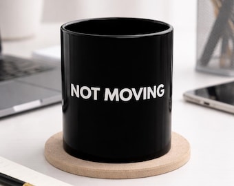 NOT MOVING Black Mug White Text| Coffee Cup| 11oz and  15oz