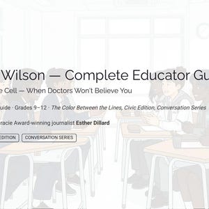 May include: A document titled Kalynne Wilson - Complete Educator Guide: Living With Sickle Cell - When Doctors Won't Believe You. It includes text stating File 1 of 2: Educator Guide, Grades 9-12, The Color Between the Lines, Civic Edition, Conversation Series, and Created by two-time Gracie Award-winning journalist Esther Dillard.