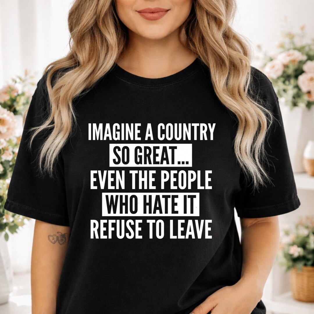 Funny Patriotic Quote PNG Imagine Country so Great Sarcastic Political ...