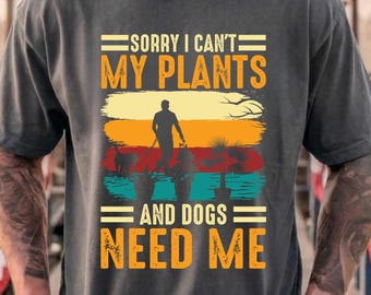 Comfort Colors® Funny Plant Lover Shirt, Sorry I Can't My Plants And Dogs Need Me Tee, Gardening Dog Lover Gift