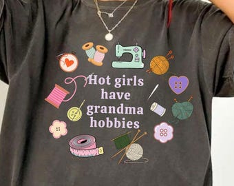 Comfort Colors® Hot Girls Have Grandma Hobbies Shirt, Sarcastic Humor T-Shirt, Craftcore Aesthetic Shirt, Funny Granny Era, Mothers Day Gift