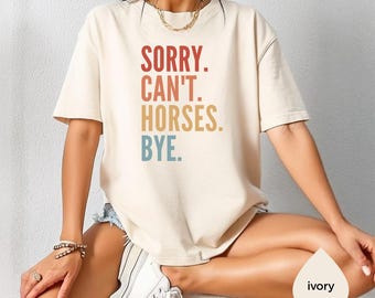 Sorry Can't Horses Bye Funny Sweatshirt, Gift for Horse Lover, Horse Lover Sweatshirt, Horse Lover Tshirt