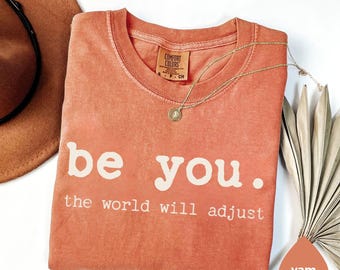 Comfort Colors® Be You The World Will Adjust Shirt, Inspirational Women's Tee, Positive Gift Idea, Gift for Best Friends, Love Yourself