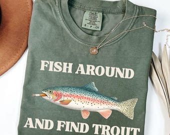 Fish Around and Find Trout Comfort Colors Shirt T-shirt Tshirt Fishing Meme Punny Pun Dad Joke Meme Fisherman Gift Shirts Tee Tees