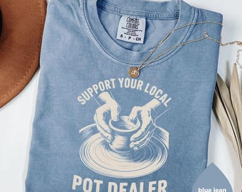 Funny Pottery T-Shirt: Support Your Local Pot Dealer, Ceramic Artist Gift
