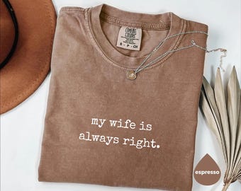 Comfort Colors® My Wife Is Always Right Shirt, Funny Wife Shirt, Husband Shirt, Anniversary Gift, Gift For Husband