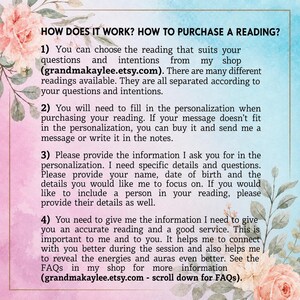 May include: An informational graphic with a watercolor floral border in pink and blue tones. The text reads: HOW DOES IT WORK? HOW TO PURCHASE A READING? 1) Choose your reading at grandmakaylee.etsy.com. 2) Fill in personalization. 3) Provide details. 4) Provide information for accuracy. See FAQs at grandmakaylee.etsy.com.