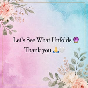 May include: A digital graphic with a watercolor background in shades of pink and blue, framed by a thin gold border. The text reads Let's See What Unfolds followed by a crystal ball emoji, then Thank you with a folded hands and white heart emoji.