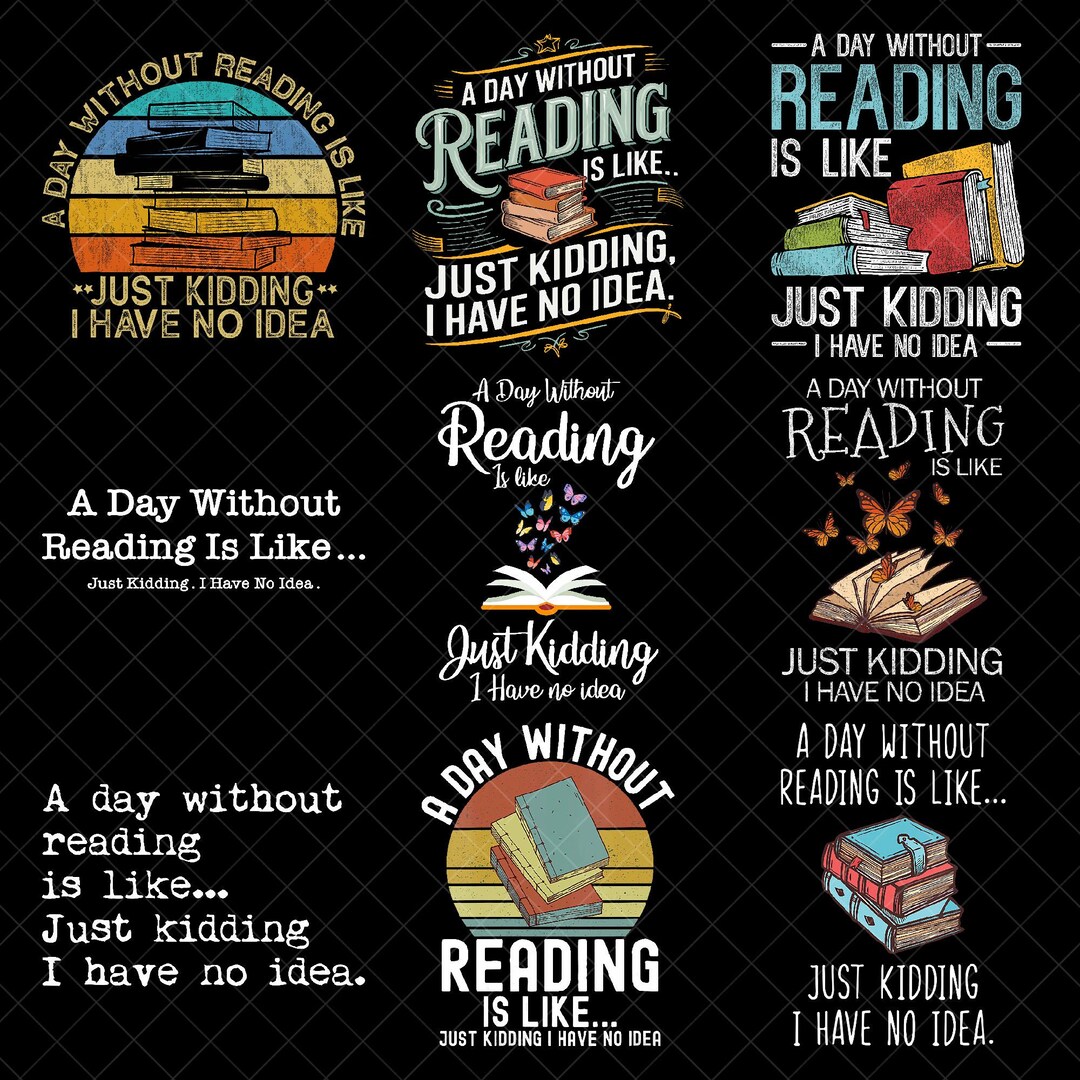 A Day Without Reading is Like Just Kidding I Have No Idea PNG Bundle ...