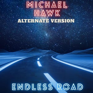 Könnte beinhalten: Digitales Kunstwerk mit einer Straße, die in einen sternenklaren Nachthimmel führt. Der Text "MICHAEL HAWK" ist in rotem Neon gehalten, darunter "ALTERNATE VERSION". Die Worte "ENDLESS ROAD" stehen unten in blauem Neon.