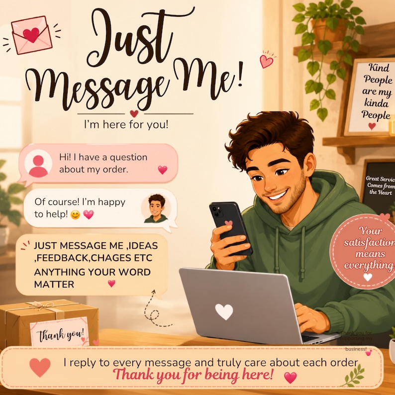 Puede incluir: Una ilustraci&oacute;n de una persona con sudadera verde usando una computadora port&aacute;til y un tel&eacute;fono inteligente. El texto incluye: Just Message Me! I'm here for you! Hi! I have a question about my order. Of course! I'm happy to help! JUST MESSAGE ME, IDEAS, FEEDBACK, CHAGES ETC ANYTHING YOUR WORD MATTER. Your satisfaction means everything. Thank you! I reply to every message and truly care about each order. Thank you for being here!