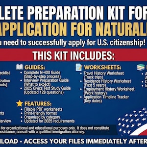 May include: A blue and red graphic with the text "COMPLETE PREPARATION KIT FOR YOUR N-400 APPLICATION FOR NATURALIZATION." Includes checklists, guides, worksheets, and reference materials for U.S. citizenship applications. Updated for 2025.